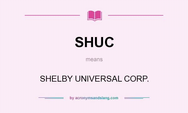 What does SHUC mean? It stands for SHELBY UNIVERSAL CORP.