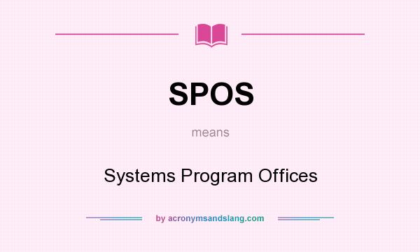 What does SPOS mean? It stands for Systems Program Offices