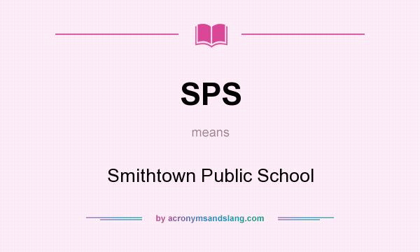 What does SPS mean? It stands for Smithtown Public School