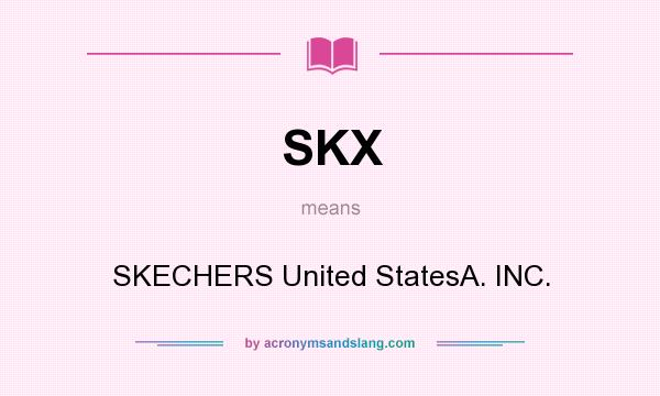 What does SKX mean? It stands for SKECHERS United StatesA. INC.