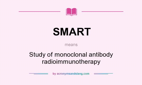 What does SMART mean? It stands for Study of monoclonal antibody radioimmunotherapy