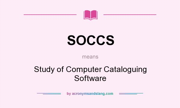 What does SOCCS mean? It stands for Study of Computer Cataloguing Software