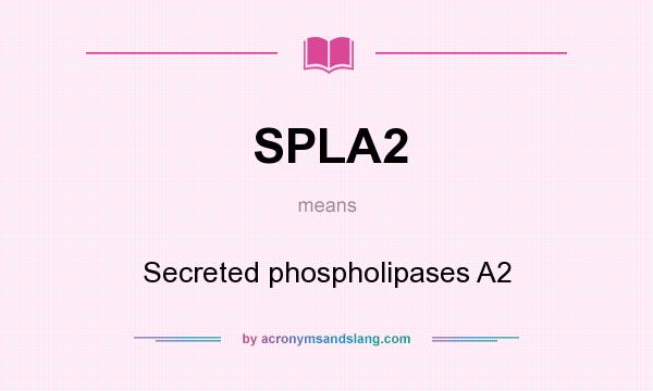 What does SPLA2 mean? It stands for Secreted phospholipases A2