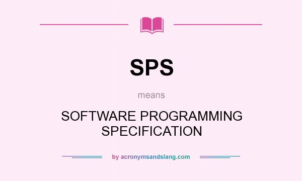 What does SPS mean? It stands for SOFTWARE PROGRAMMING SPECIFICATION