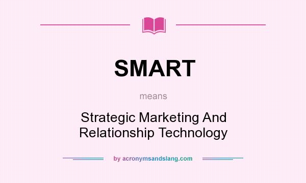 What does SMART mean? It stands for Strategic Marketing And Relationship Technology