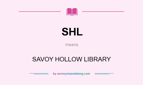 What does SHL mean? It stands for SAVOY HOLLOW LIBRARY