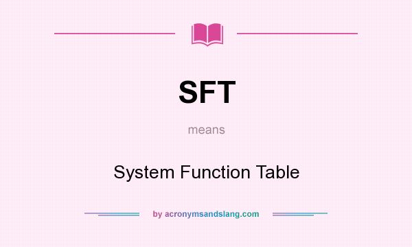 What does SFT mean? It stands for System Function Table