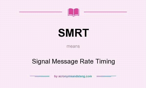 What does SMRT mean? It stands for Signal Message Rate Timing