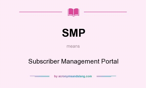 What does SMP mean? It stands for Subscriber Management Portal