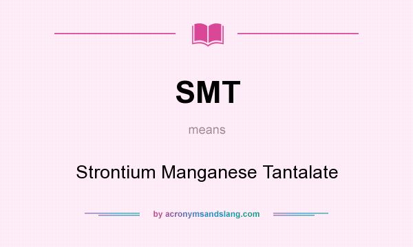 What does SMT mean? It stands for Strontium Manganese Tantalate