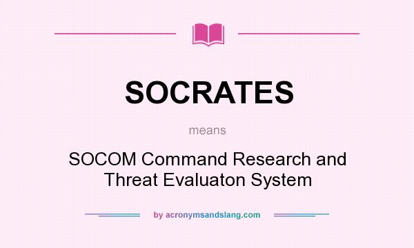 What does SOCRATES mean? It stands for SOCOM Command Research and Threat Evaluaton System