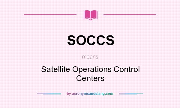 What does SOCCS mean? It stands for Satellite Operations Control Centers