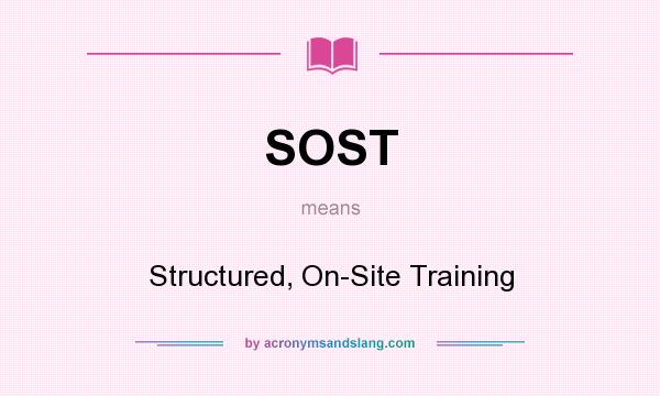 What does SOST mean? It stands for Structured, On-Site Training