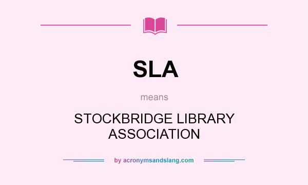 What does SLA mean? It stands for STOCKBRIDGE LIBRARY ASSOCIATION