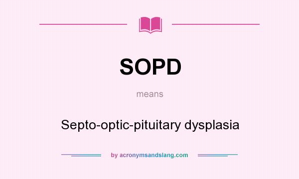 What does SOPD mean? It stands for Septo-optic-pituitary dysplasia