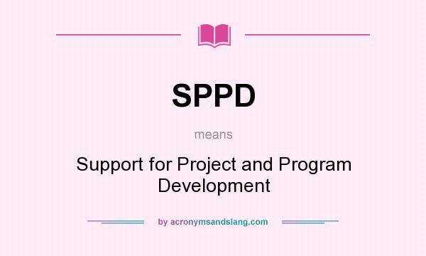 What does SPPD mean? It stands for Support for Project and Program Development