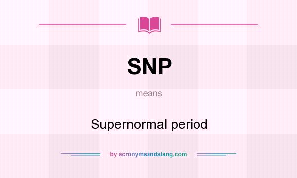 What does SNP mean? It stands for Supernormal period