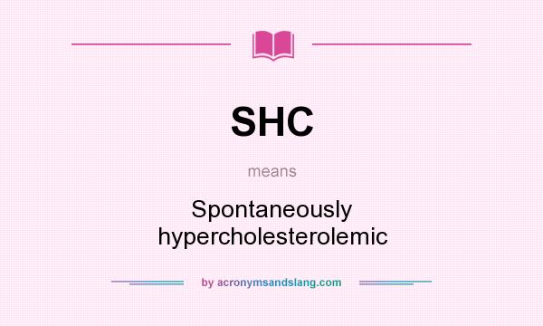 What does SHC mean? It stands for Spontaneously hypercholesterolemic