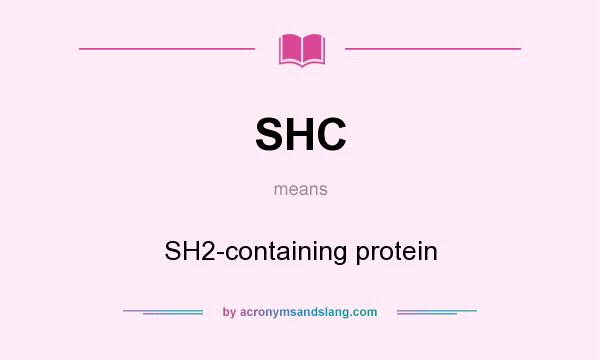 What does SHC mean? It stands for SH2-containing protein