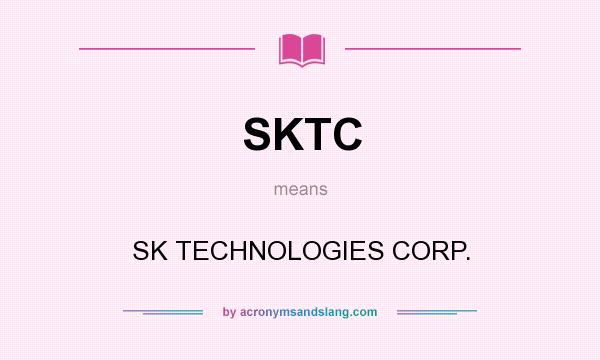 What does SKTC mean? It stands for SK TECHNOLOGIES CORP.