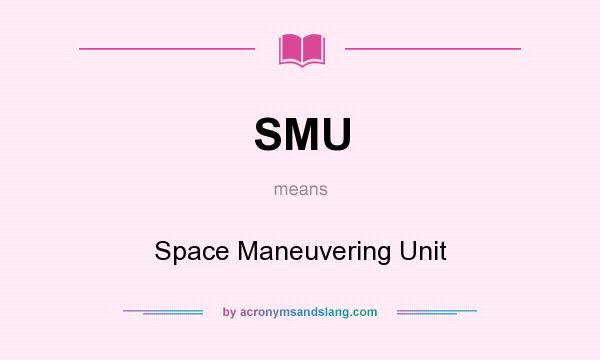 What does SMU mean? It stands for Space Maneuvering Unit