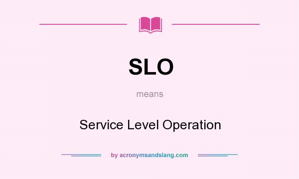 What does SLO mean? It stands for Service Level Operation