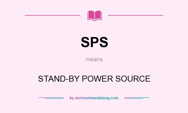 What does SPS mean? It stands for STAND-BY POWER SOURCE