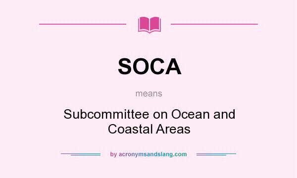 What does SOCA mean? It stands for Subcommittee on Ocean and Coastal Areas