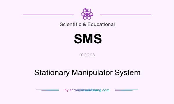 What does SMS mean? It stands for Stationary Manipulator System