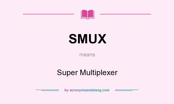 What does SMUX mean? It stands for Super Multiplexer