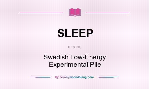 What does SLEEP mean? It stands for Swedish Low-Energy Experimental Pile