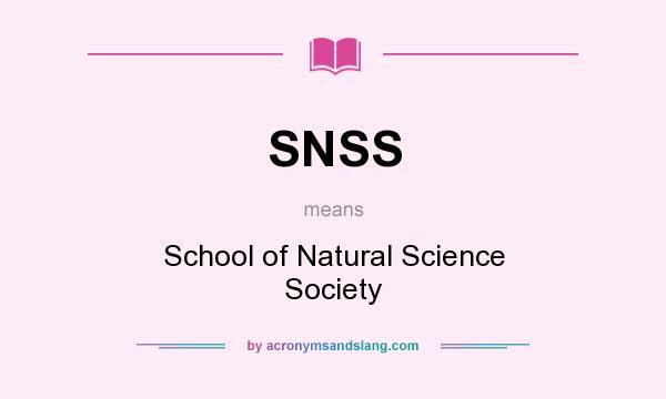 What does SNSS mean? It stands for School of Natural Science Society