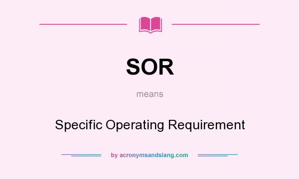 What does SOR mean? It stands for Specific Operating Requirement
