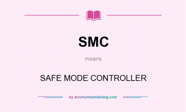 What does SMC mean? It stands for SAFE MODE CONTROLLER