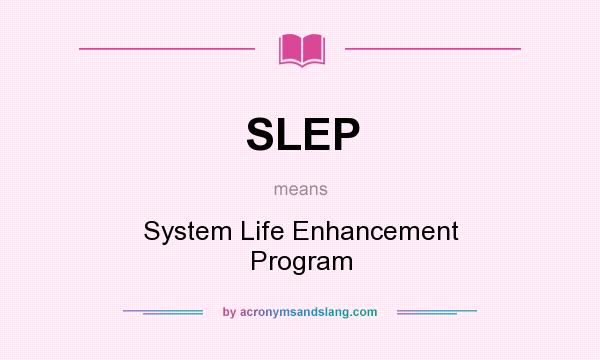 What does SLEP mean? It stands for System Life Enhancement Program