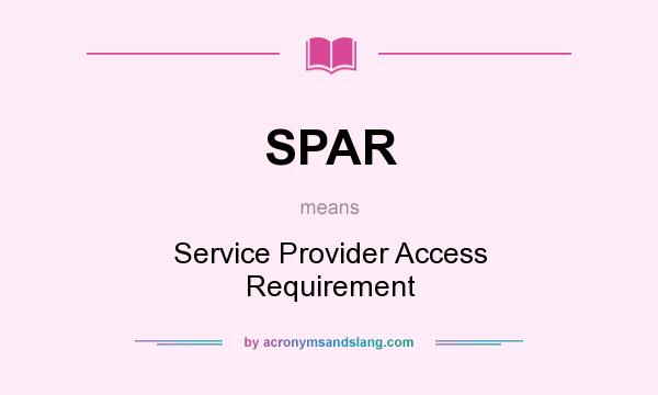 What does SPAR mean? It stands for Service Provider Access Requirement