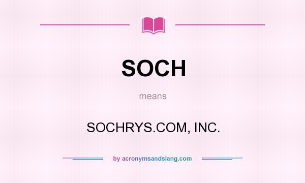 What does SOCH mean? It stands for SOCHRYS.COM, INC.