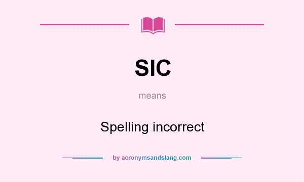 What does SIC mean? It stands for Spelling incorrect