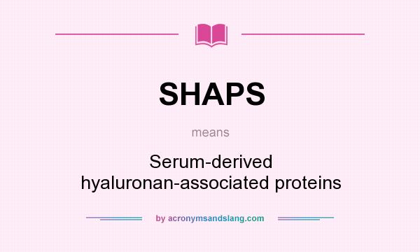 What does SHAPS mean? It stands for Serum-derived hyaluronan-associated proteins