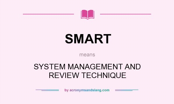 What does SMART mean? It stands for SYSTEM MANAGEMENT AND REVIEW TECHNIQUE