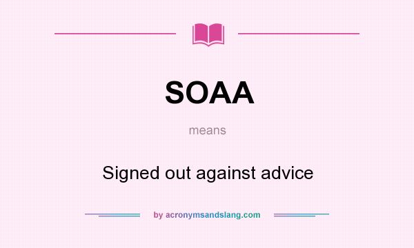What does SOAA mean? It stands for Signed out against advice