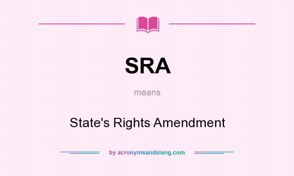 What does SRA mean? It stands for State`s Rights Amendment
