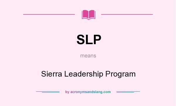 What does SLP mean? It stands for Sierra Leadership Program