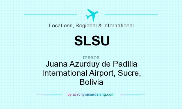 What does SLSU mean? It stands for Juana Azurduy de Padilla International Airport, Sucre, Bolivia