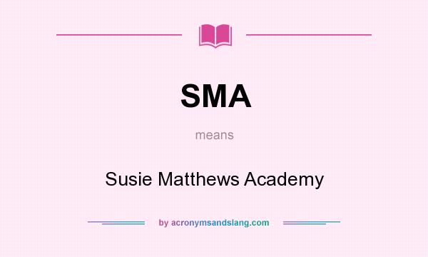 What does SMA mean? It stands for Susie Matthews Academy