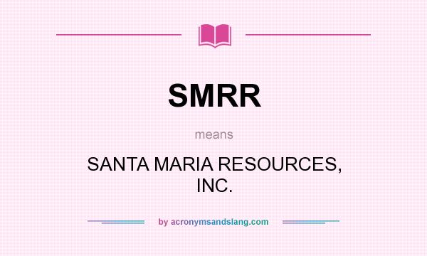 What does SMRR mean? It stands for SANTA MARIA RESOURCES, INC.