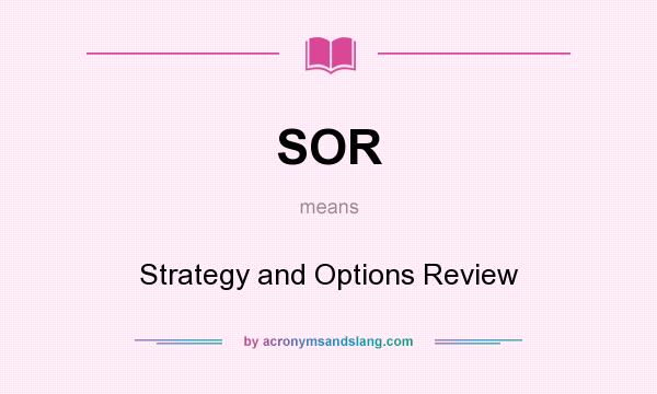 What does SOR mean? It stands for Strategy and Options Review
