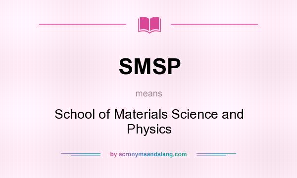 What does SMSP mean? It stands for School of Materials Science and Physics