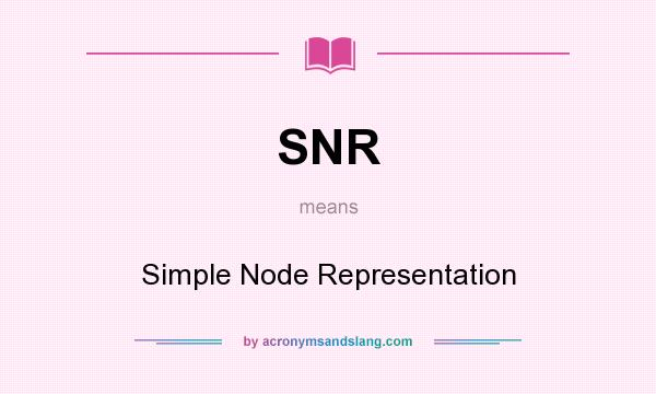 What does SNR mean? It stands for Simple Node Representation
