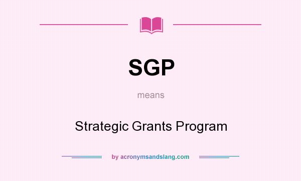 What does SGP mean? It stands for Strategic Grants Program
